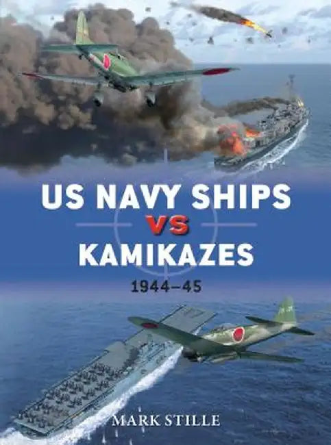 US Navy Ships Vs Kamikazes 1944-45 by Mark Stille