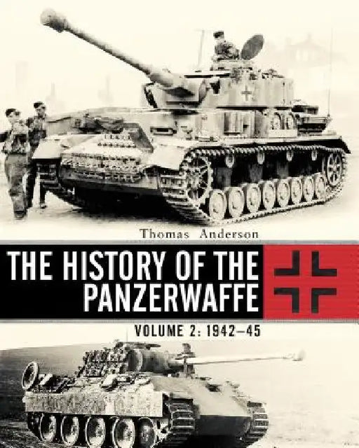 The History of the Panzerwaffe: Volume 2: 1942-45 by Thomas Anderson