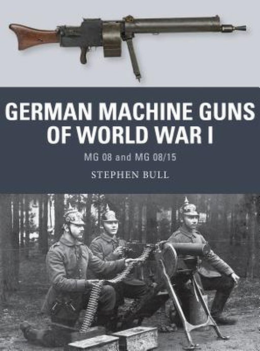 German Machine Guns of World War I: MG 08 and MG 08/15 by Stephen Bull
