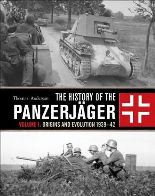The History of the Panzerjager: Volume 1: Origins and Evolution 1939-42 by Thomas Anderson