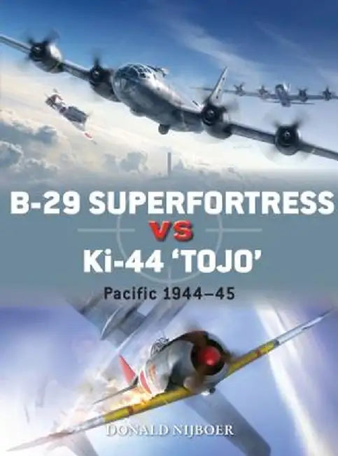 B-29 Superfortress Vs Ki-44 "Tojo": Pacific Theater 1944-45 by Donald Nijboer