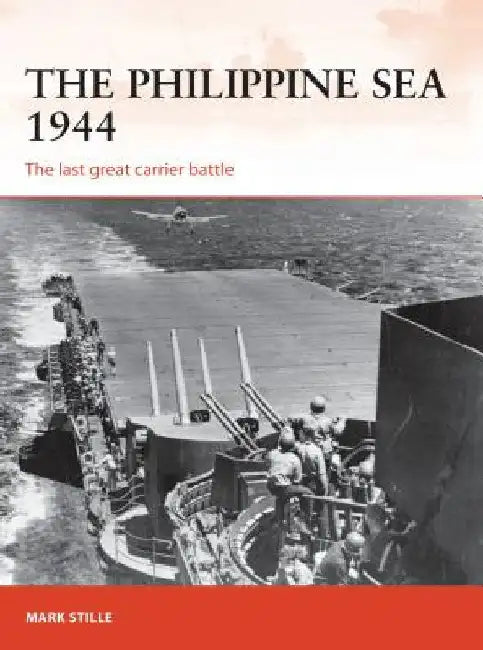 The Philippine Sea 1944: The Last Great Carrier Battle by Mark Stille