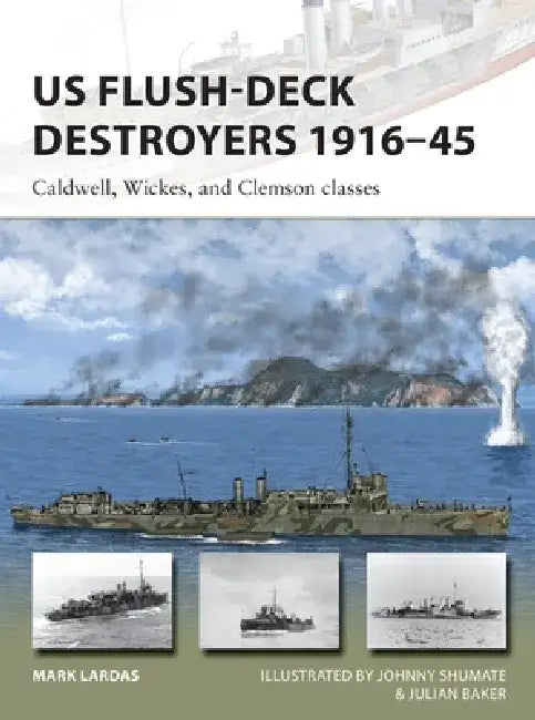 Us Flush-Deck Destroyers 1916-45: Caldwell-Class, Wickes-Class, and Clemson-Class by Mark Lardas