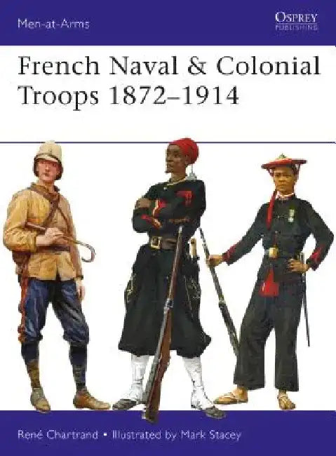 French Naval & Colonial Troops 1872-1914 by Rene Chartrand