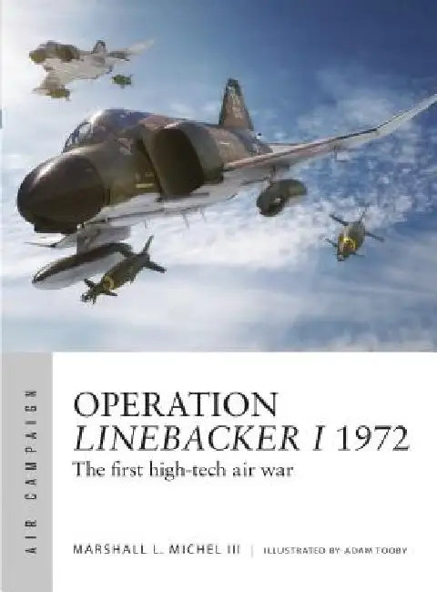 Operation Linebacker I 1972: Stemming the Easter Offensive by Marshall L. Michel III