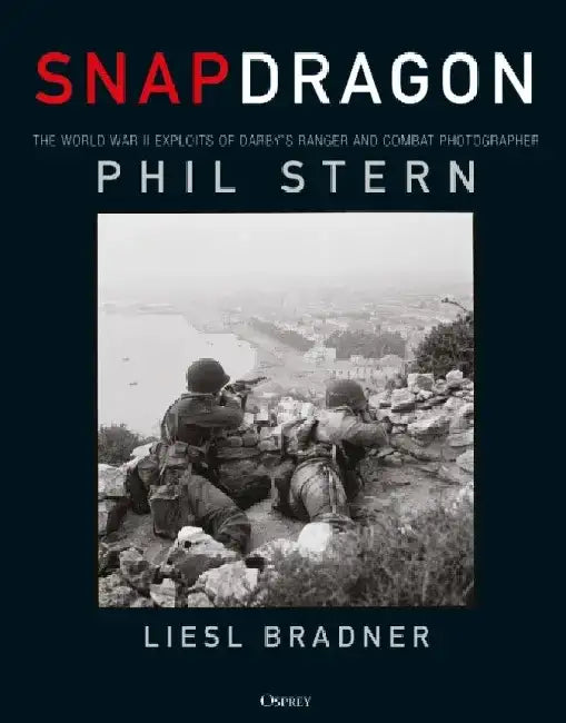 Snapdragon: The World War II Exploits of Darby's Ranger and Combat Photographer Phil Stern by Liesl Bradner