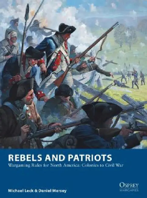 Rebels and Patriots: Wargaming Rules for North America: Colonies to Civil War by Michael Leck