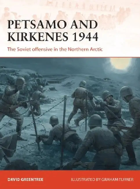 Petsamo and Kirkenes 1944: The Soviet Offensive in the Northern Arctic by David Greentree