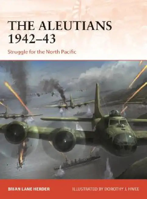 The Aleutians 1942-43: America's Forgotten War by Brian Lane Herder