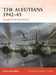 The Aleutians 1942-43: America's Forgotten War by Brian Lane Herder