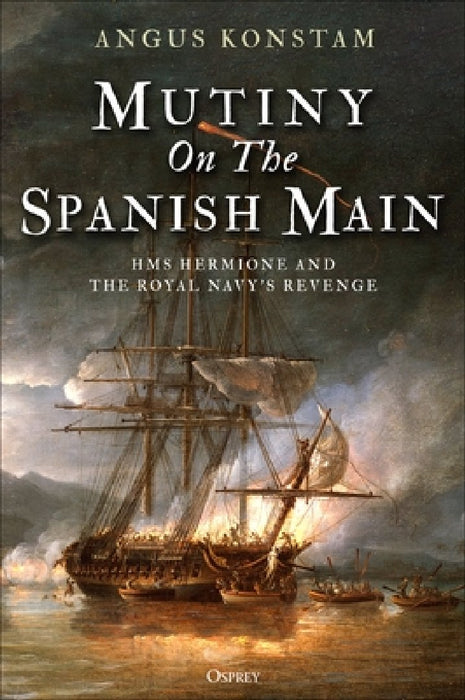 Mutiny on the Spanish Main: The Story of the HMS Hermione Mutiny, 1797-1800