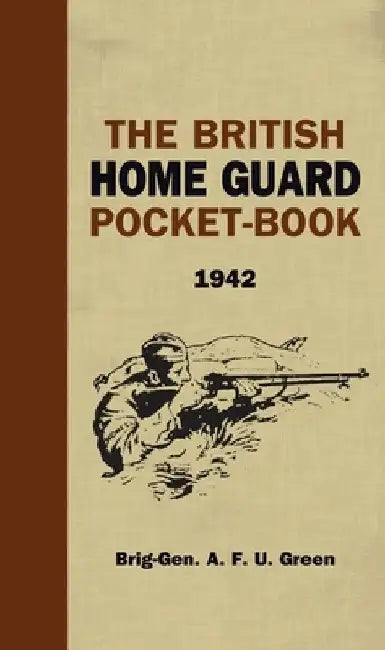 The British Home Guard Pocketbook by A.F.U. Green