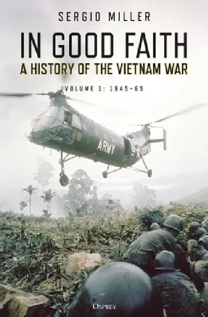 In Good Faith: A History of the Vietnam War Volume 1: 1945-65 by Sergio Miller