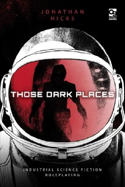 Those Dark Places: Industrial Science Fiction Roleplaying by Jonathan Hicks