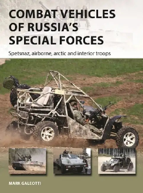 Combat Vehicles of Russia's Special Forces: Spetsnaz, Airborne, Arctic and Interior Troops by Mark Galeotti