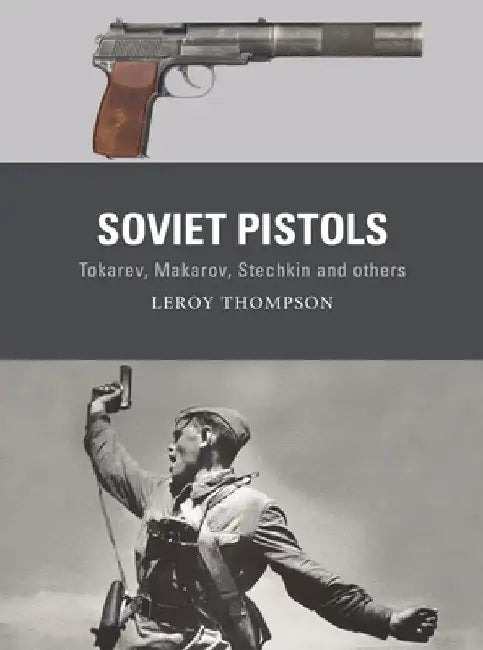 Soviet Pistols: Tokarev, Makarov, Stechkin and Others by Leroy Thompson