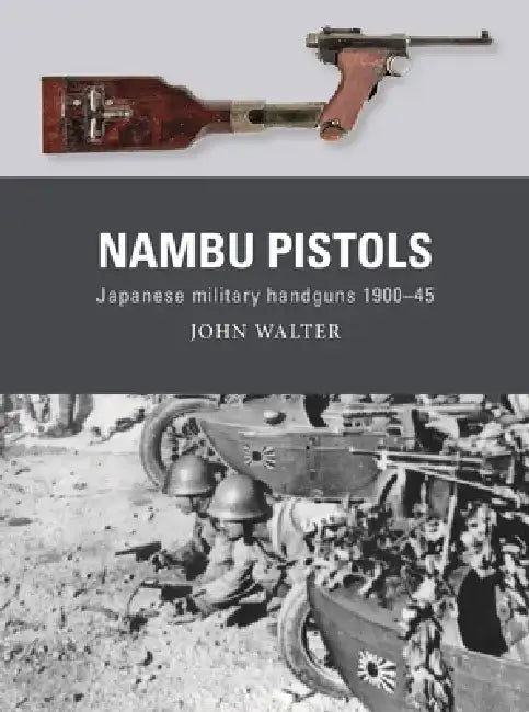 Nambu Pistols: Japanese Military Handguns 1900-45 by John Walter
