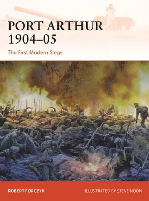 Port Arthur 1904-05: The First Modern Siege by Robert Forczyk