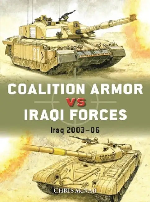 Coalition Armor Vs Iraqi Forces: Iraq 2003-06 by Chris McNab
