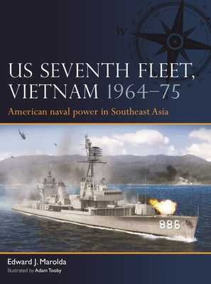 Us Seventh Fleet in Vietnam 1964-73: American Naval Power in the Tonkin Gulf by Edward J. Marolda