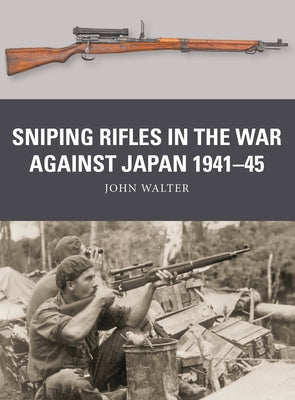 Sniping Rifles in the War Against Japan 1941-45 by John Walter