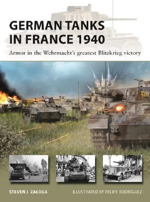 German Tanks in France 1940: Armor in the Wehrmacht's Greatest Blitzkrieg Victory by Steven J. Zaloga