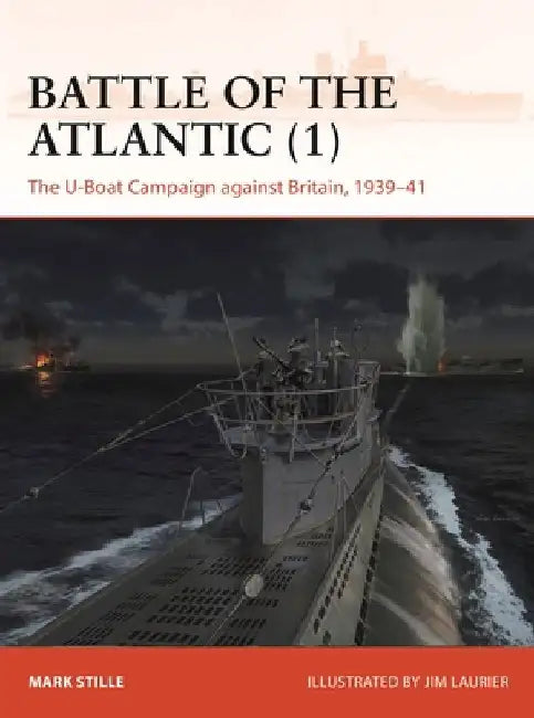 Battle of the Atlantic (1): The U-Boat Campaign Against Britain 1939-41 by Mark Stille