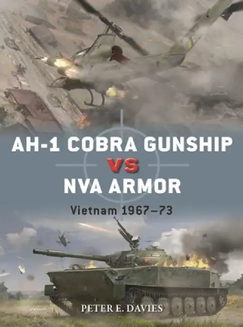 Ah-1 Cobra Gunship Vs NVA Armor: Vietnam 1967-73 by Peter E. Davies