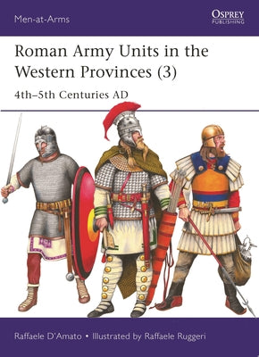 Roman Army Units in the Western Provinces (3): 4th-5th Centuries Ad by Raffaele D'Amato