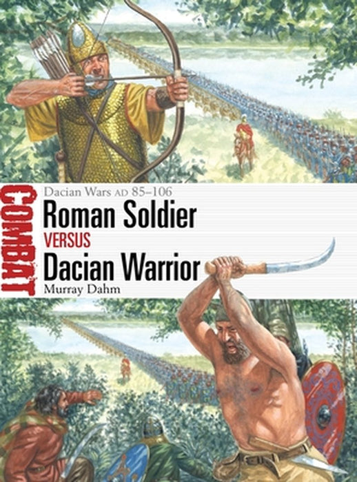 Roman Soldier Vs Dacian Warrior: Dacian Wars AD 85-106 by Murray Dahm