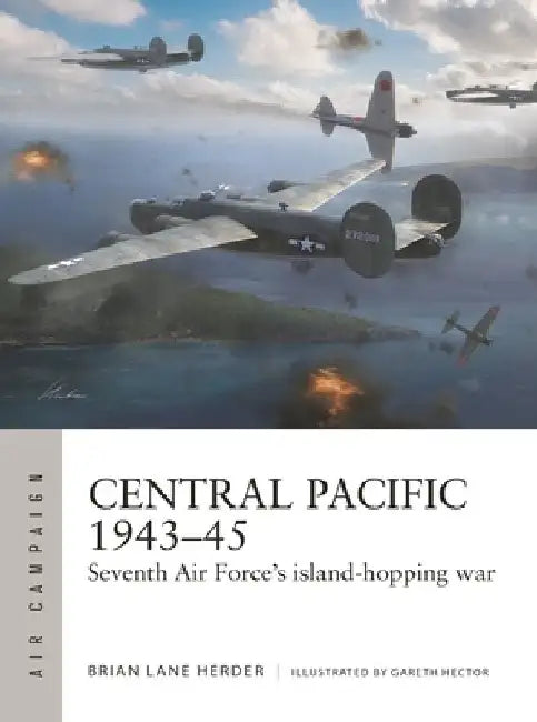 Central Pacific 1943-45: Seventh Air Force's Island-Hopping War by Brian Lane Herder
