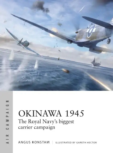 Okinawa 1945: The Royal Navy's Biggest Carrier Campaign by Angus Konstam, Gareth Hector