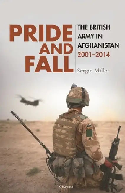 Pride and Fall: The British Army in Afghanistan, 2001-2014 by Sergio Miller