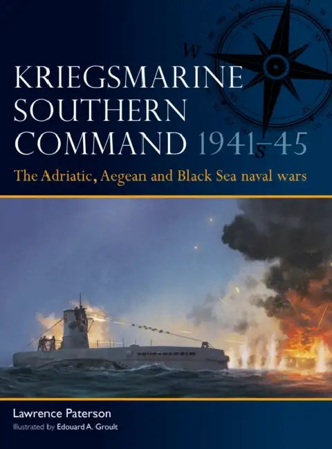 Kriegsmarine Southern Command 1941-45: The Adriatic, Aegean and Black Sea Naval Wars by Lawrence Paterson, Edouard A. Groult