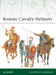 Roman Cavalry Helmets by M. C. Bishop, Giuseppe Rava
