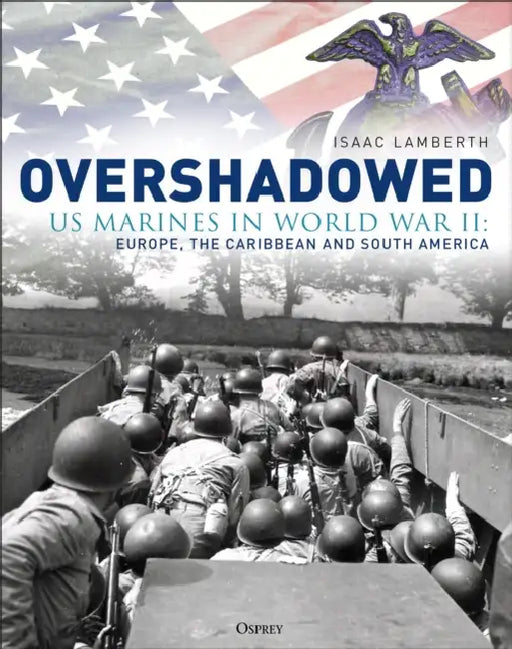 Overshadowed: US Marines in World War II: Europe, the Caribbean, and South America by Isaac Lamberth