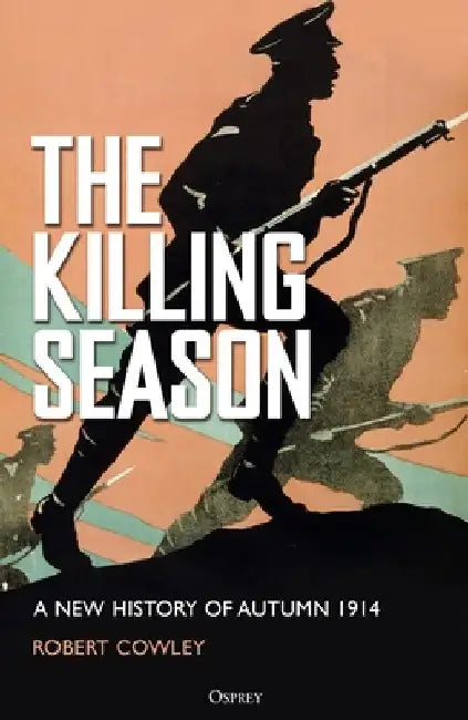 The Killing Season: A New History of Autumn 1914 by Robert Cowley