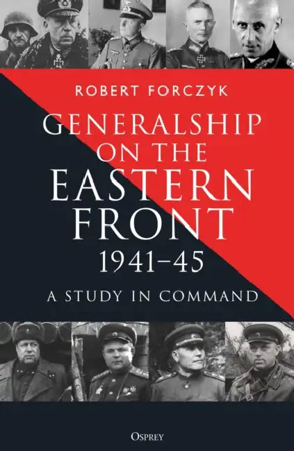 Generalship on the Eastern Front, 1941-45: A Study in Command by Robert Forczyk