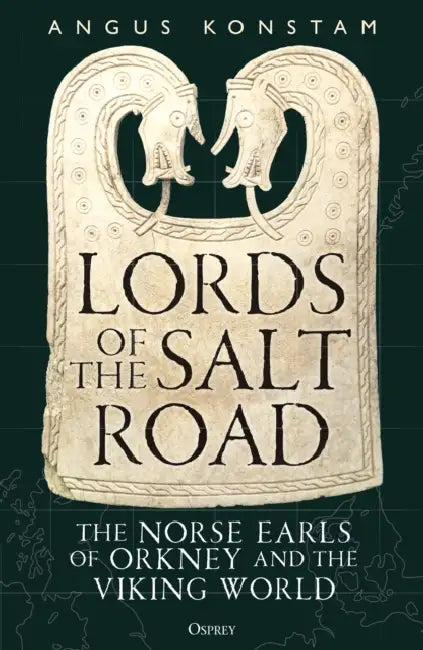 Lords of the Salt Road: The Norse Earls of Orkney and the Viking World by Angus Konstam
