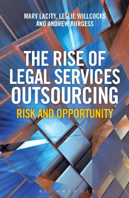 The Rise of Legal Services Outsourcing: Risk and Opportunity by Mary Lacity