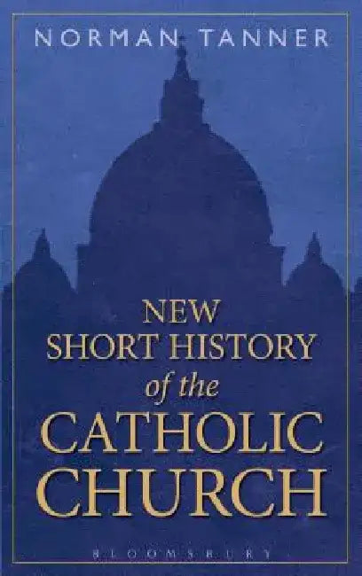 New Short History of the Catholic Church by Norman Tanner