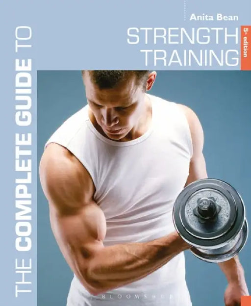 The Complete Guide to Strength Training by Anita Bean