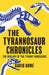 The Tyrannosaur Chronicles: The Biology of the Tyrant Dinosaurs by David Hone