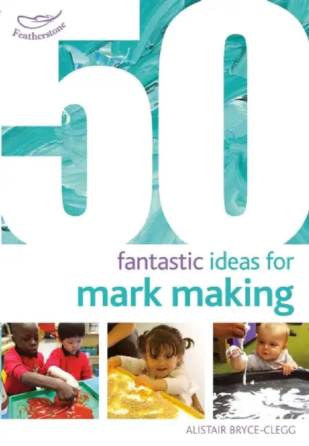 50 Fantastic Ideas for Mark Making by Dr Alistair Bryce-Clegg