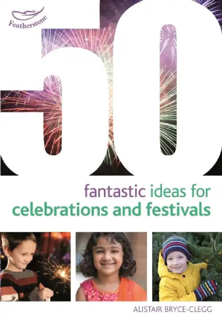 50 Fantastic Ideas for Celebrations and Festivals by Dr Alistair Bryce-Clegg