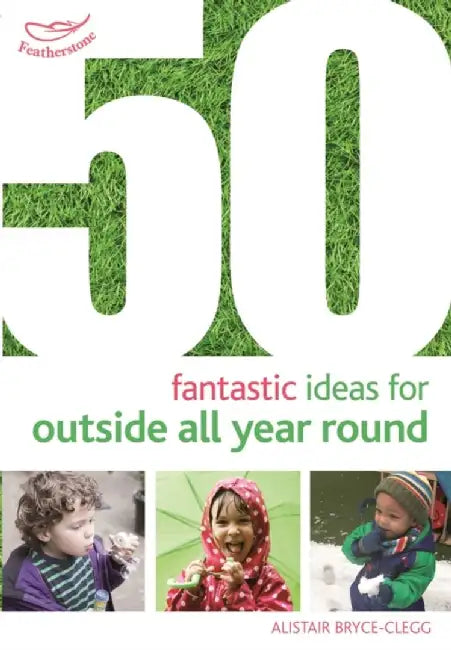 50 Fantastic Ideas for Outside All Year Round by Dr Alistair Bryce-Clegg