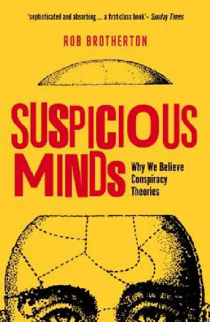 Suspicious Minds: Why We Believe Conspiracy Theories by Rob Brotherton