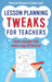 Lesson Planning Tweaks for Teachers by Melanie (Author) Aberson