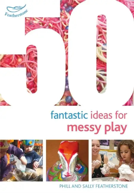 50 Fantastic Ideas for Messy Play by Sally Featherstone