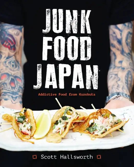 Junk Food Japan: Addictive Food from Kurobuta by Scott Hallsworth